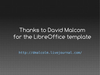 Thanks to David Malcom
for the LibreOffice template
http://dmalcolm.livejournal.com/
 