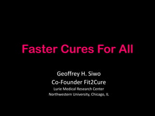 Faster Cures For All
Geoffrey H. Siwo
Co-Founder Fit2Cure
Lurie Medical Research Center
Northwestern University, Chicago, IL

 