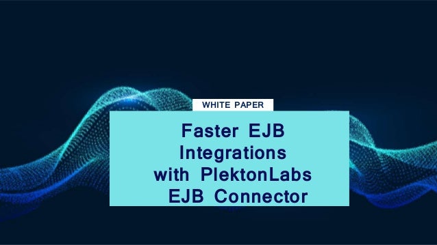 WHITE PAPER
Faster EJB
Integrations
with PlektonLabs
EJB Connector
 