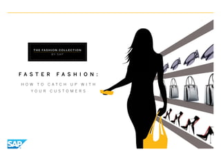 Faster
Fashion:
how to catch up with
your customersh o w t o c a t c h u p w i t h
y o u r c u s t o m e r s
F a s t e r F a s h i o n :
 