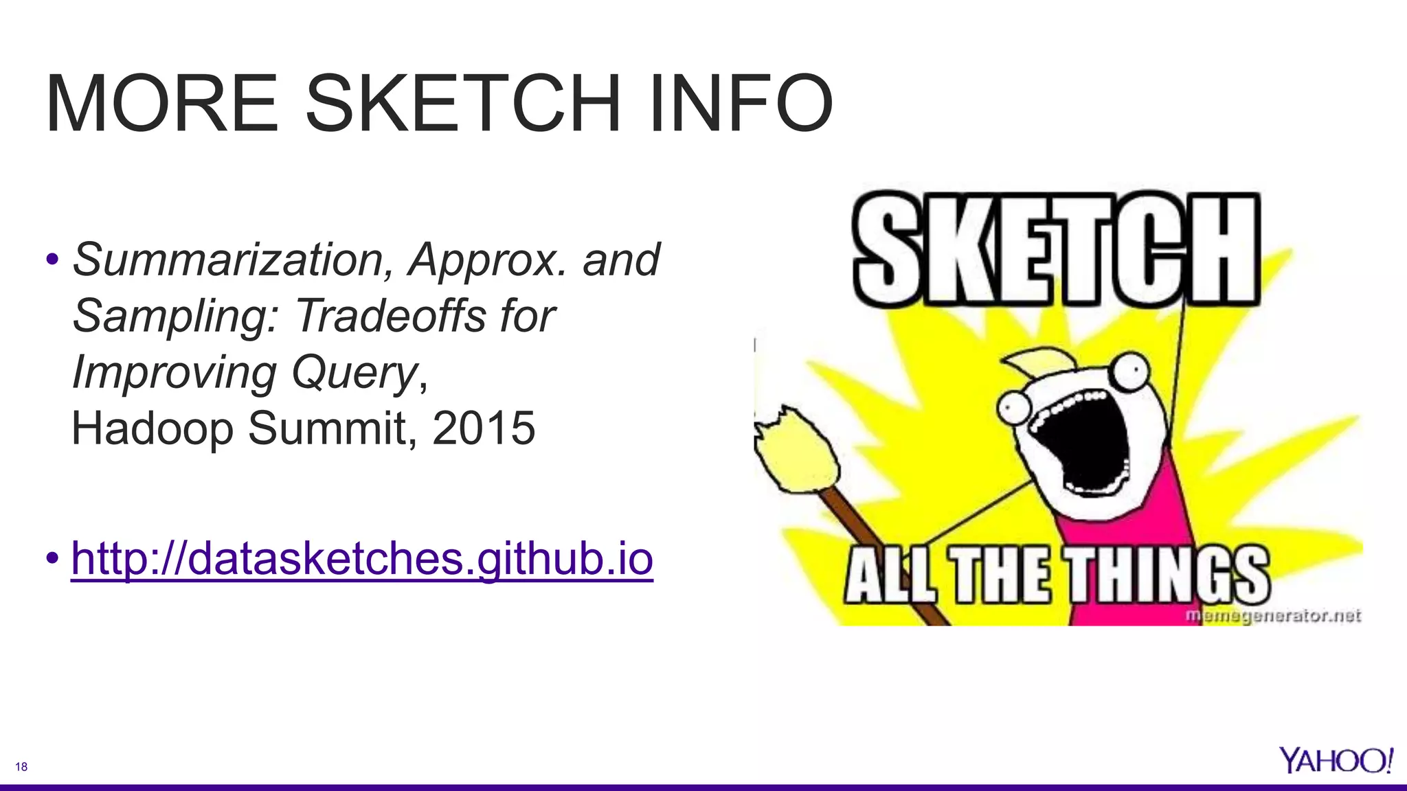 18
MORE SKETCH INFO
• Summarization, Approx. and
Sampling: Tradeoffs for
Improving Query,
Hadoop Summit, 2015
• http://datasketches.github.io
 