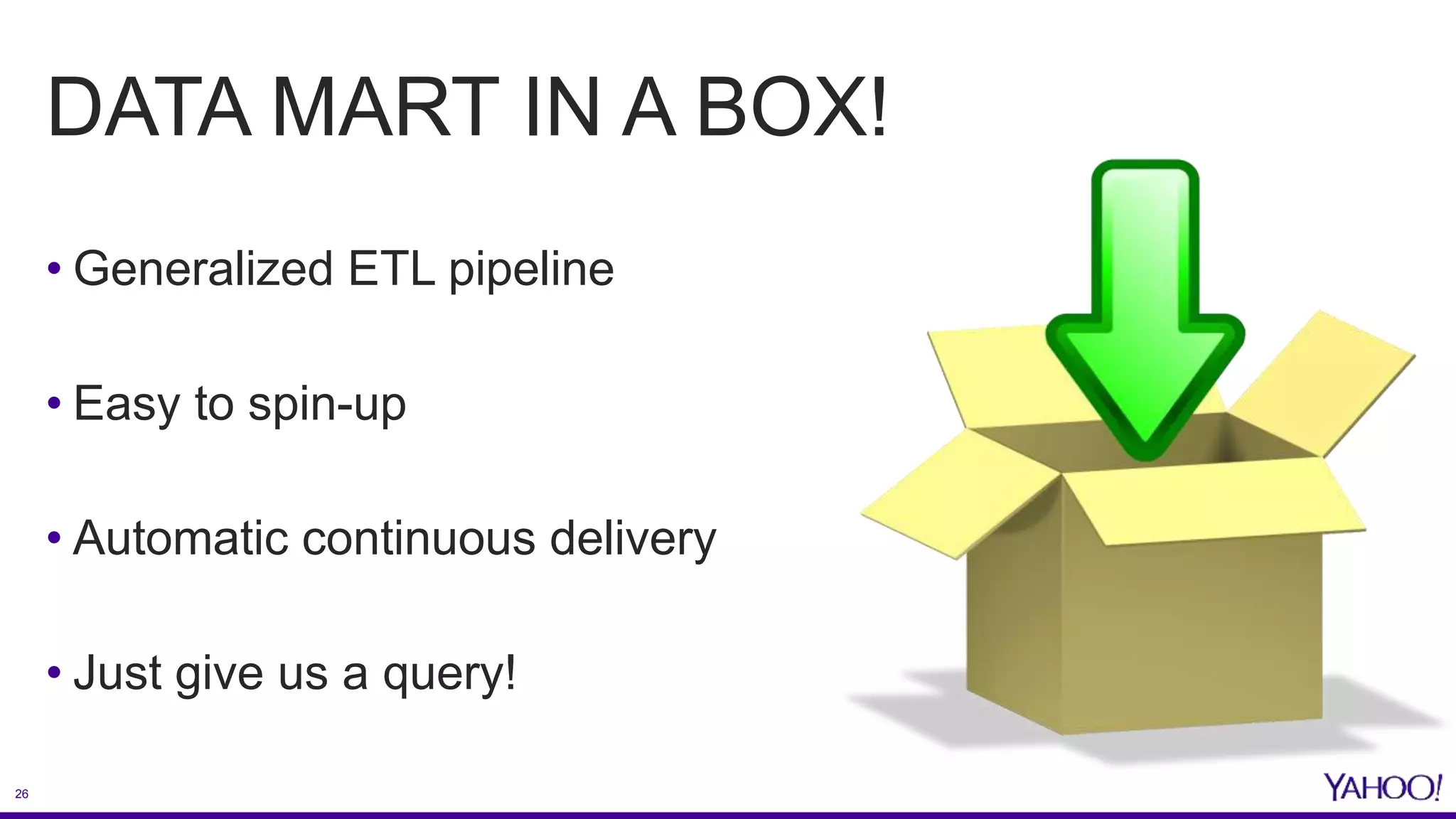 26
DATA MART IN A BOX!
• Generalized ETL pipeline
• Easy to spin-up
• Automatic continuous delivery
• Just give us a query!
 