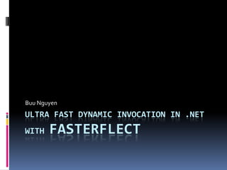 Ultra Fast Dynamic Invocation in .NET with Fasterflect Buu Nguyen 
