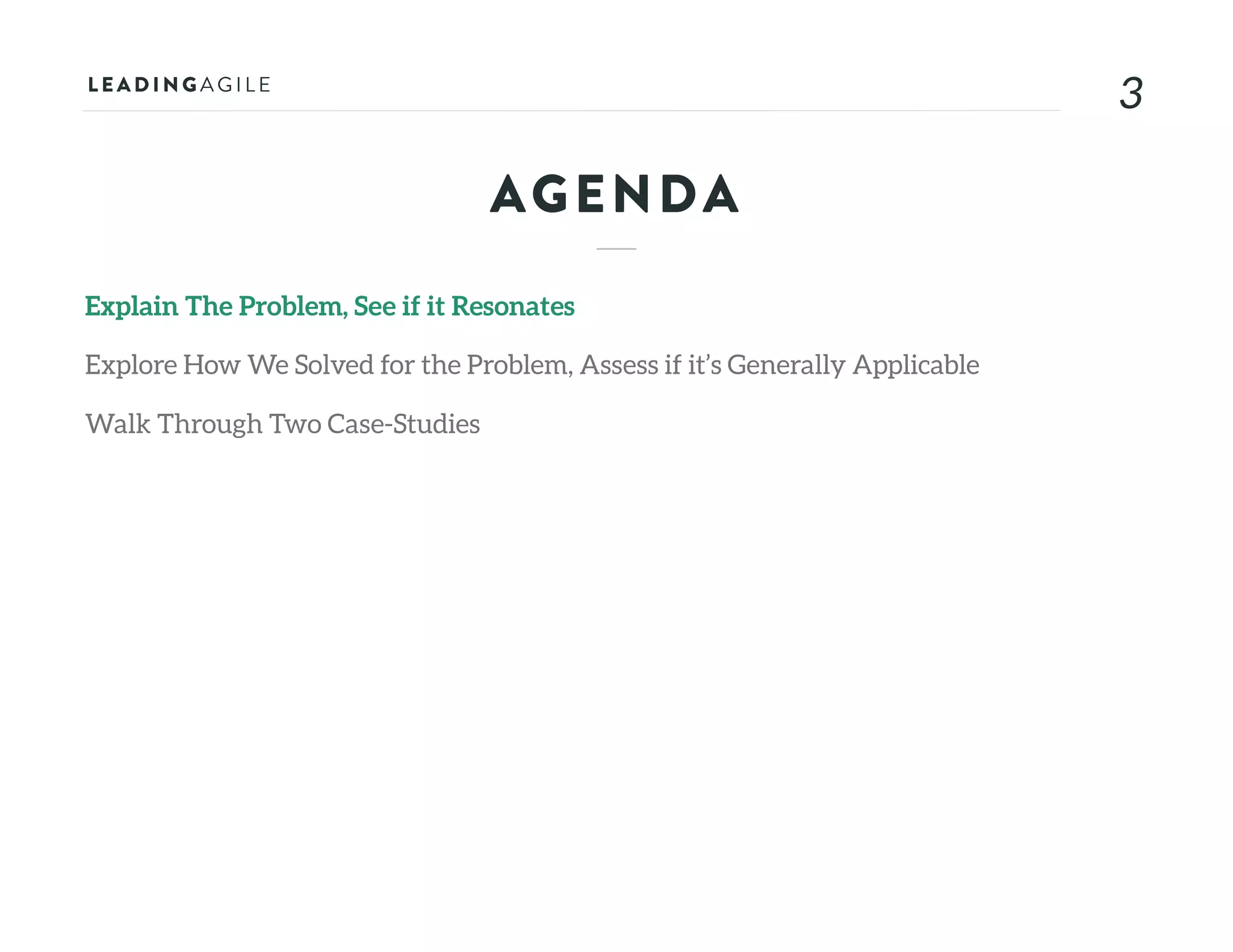 33
Explain The Problem, See if it Resonates
Explore How We Solved for the Problem, Assess if it’s Generally Applicable
Walk Through Two Case-Studies
AGENDA
 