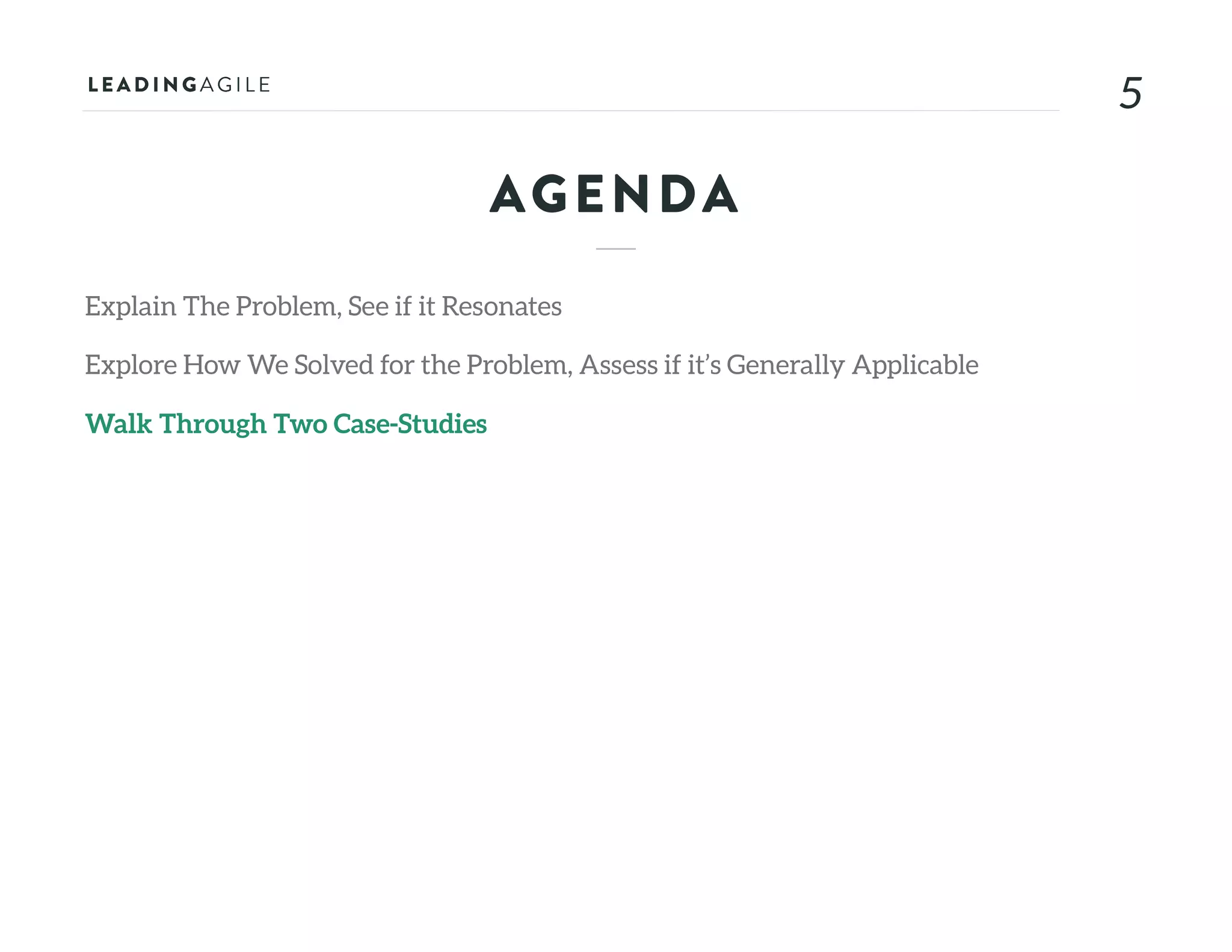 55
Explain The Problem, See if it Resonates
Explore How We Solved for the Problem, Assess if it’s Generally Applicable
Walk Through Two Case-Studies
AGENDA
 