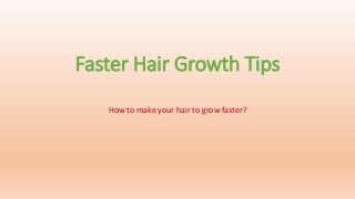 Faster Hair Growth Tips
How to make your hair to grow faster?
 
