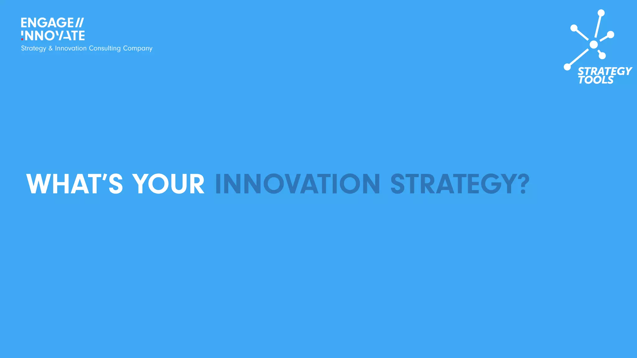 WHAT’S YOUR INNOVATION STRATEGY?
 