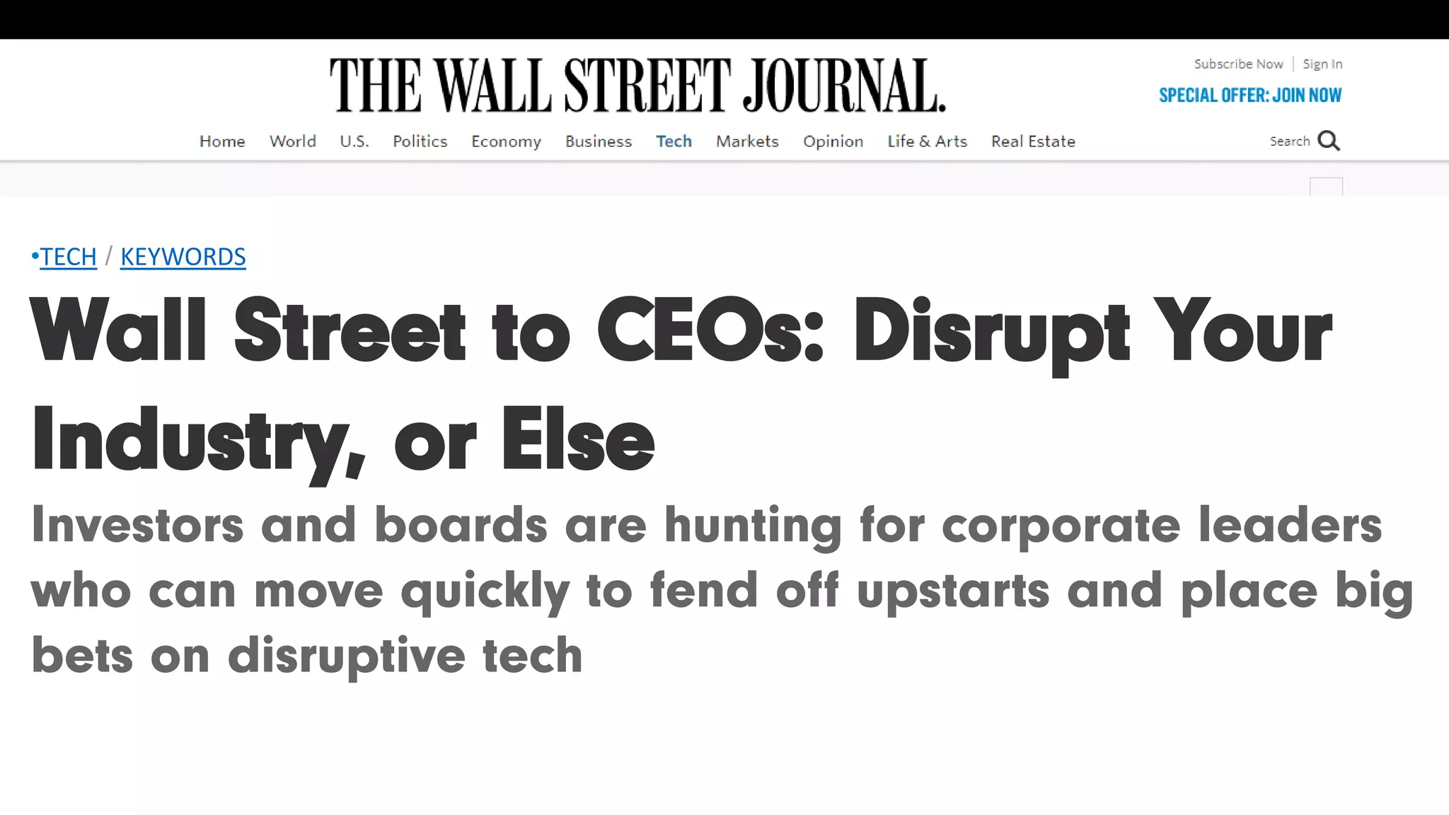 •TECH / KEYWORDS
Wall Street to CEOs: Disrupt Your
Industry, or Else
Investors and boards are hunting for corporate leaders
who can move quickly to fend off upstarts and place big
bets on disruptive tech
 