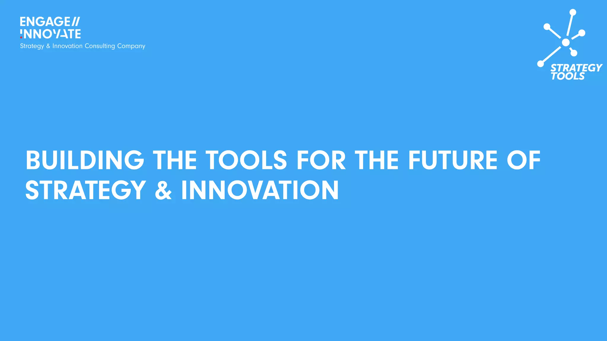 BUILDING THE TOOLS FOR THE FUTURE OF
STRATEGY & INNOVATION
 