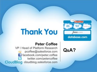 Peter Coffee VP / Head of Platform Research [email_address] facebook.com/peter.coffee twitter.com/petercoffee cloudblog.salesforce.com Q & A? 