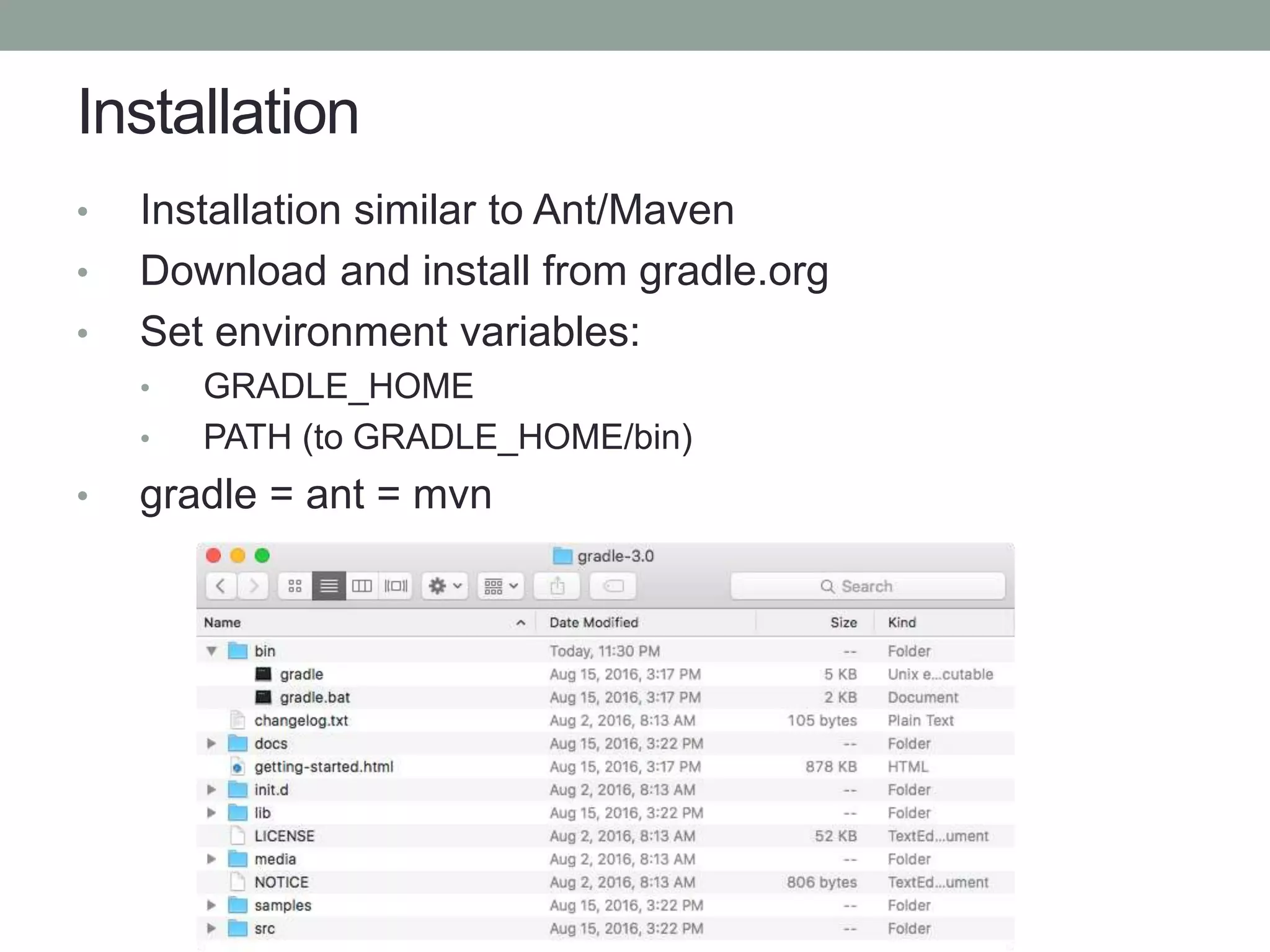 Installation
• Installation similar to Ant/Maven
• Download and install from gradle.org
• Set environment variables:
• GRADLE_HOME
• PATH (to GRADLE_HOME/bin)
• gradle = ant = mvn
 