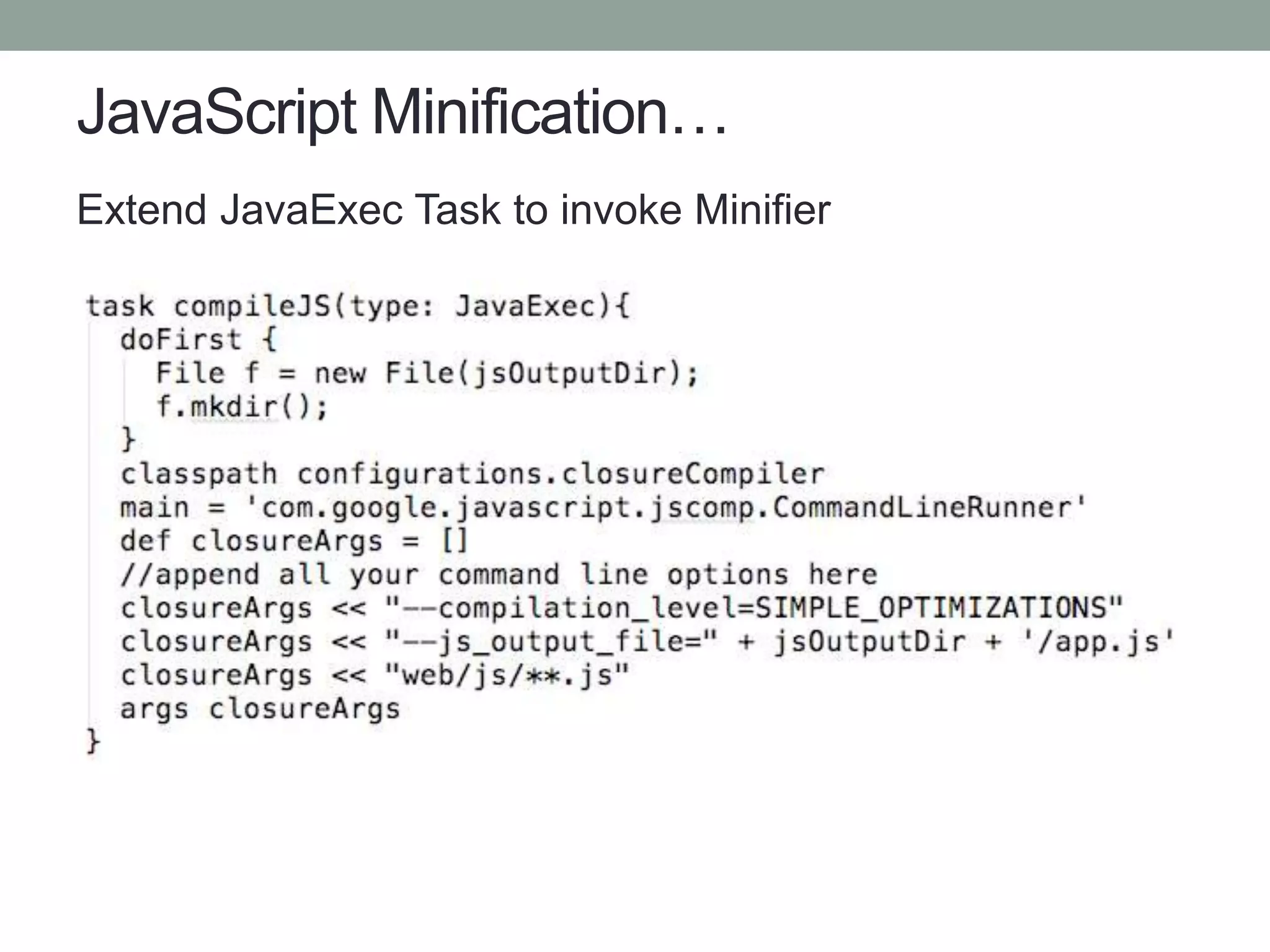 JavaScript Minification…
Extend JavaExec Task to invoke Minifier
 