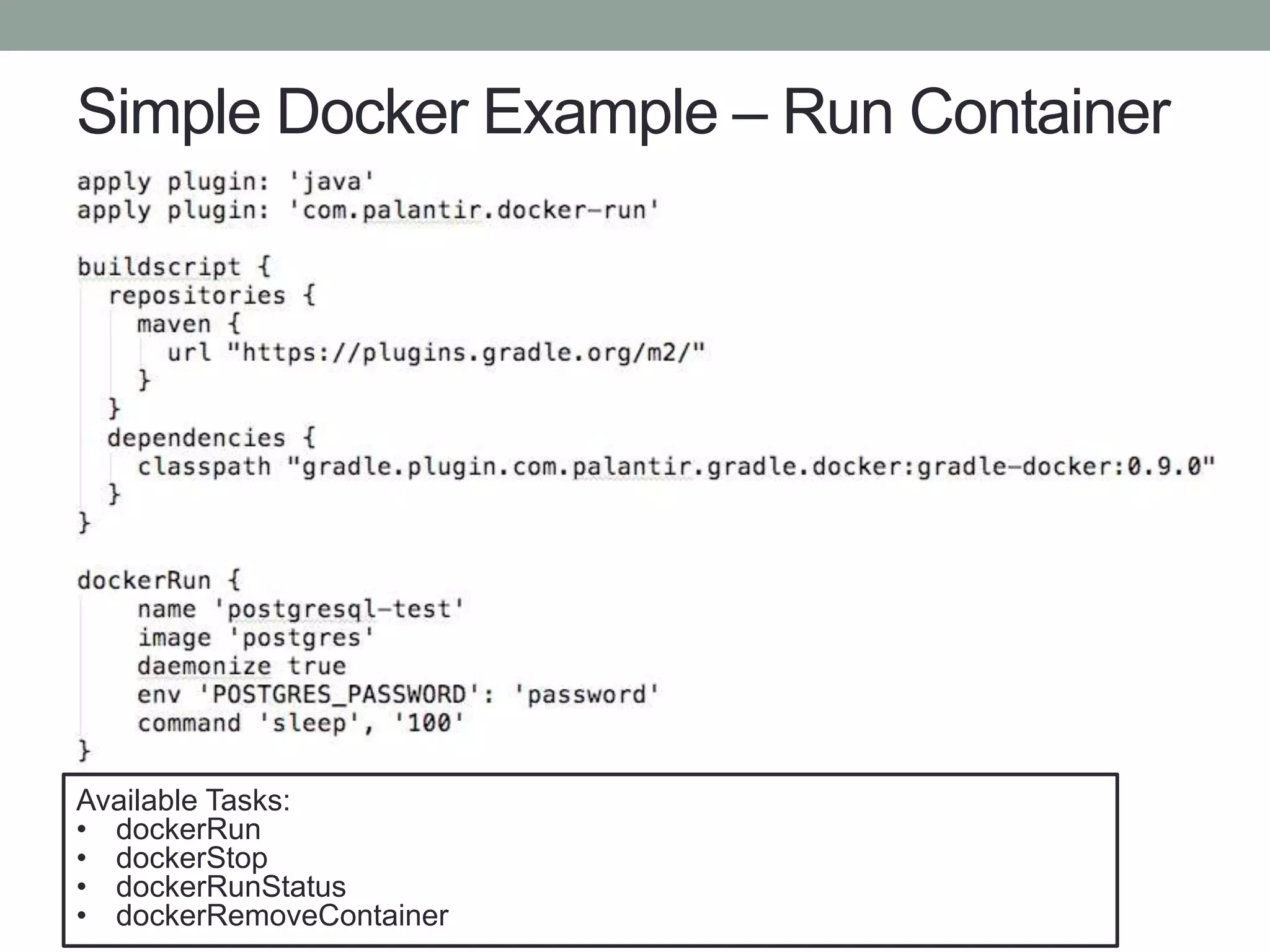 Simple Docker Example – Run Container
Available Tasks:
• dockerRun
• dockerStop
• dockerRunStatus
• dockerRemoveContainer
 