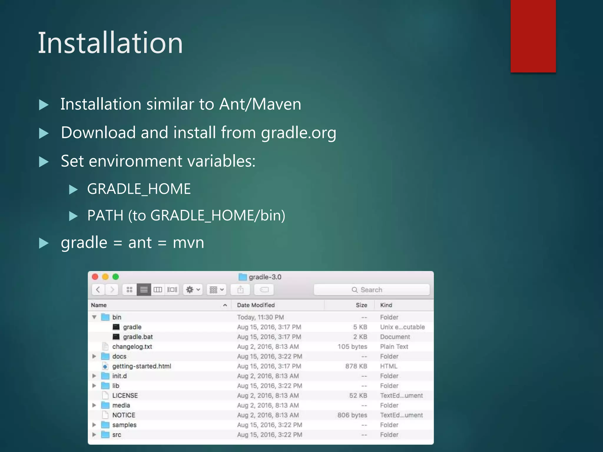 Installation
 Installation similar to Ant/Maven
 Download and install from gradle.org
 Set environment variables:
 GRADLE_HOME
 PATH (to GRADLE_HOME/bin)
 gradle = ant = mvn
 