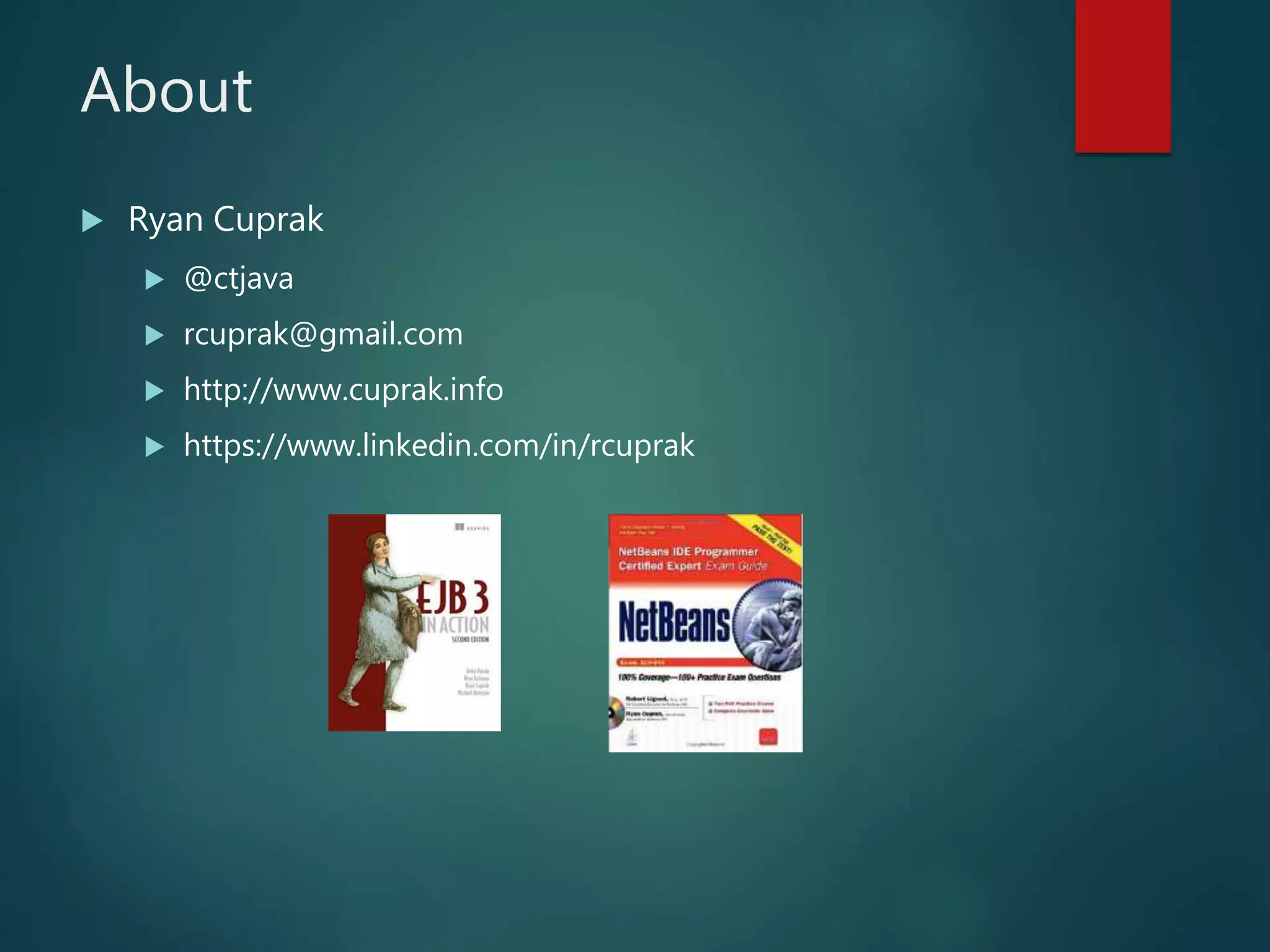 About
 Ryan Cuprak
 @ctjava
 rcuprak@gmail.com
 http://www.cuprak.info
 https://www.linkedin.com/in/rcuprak
 