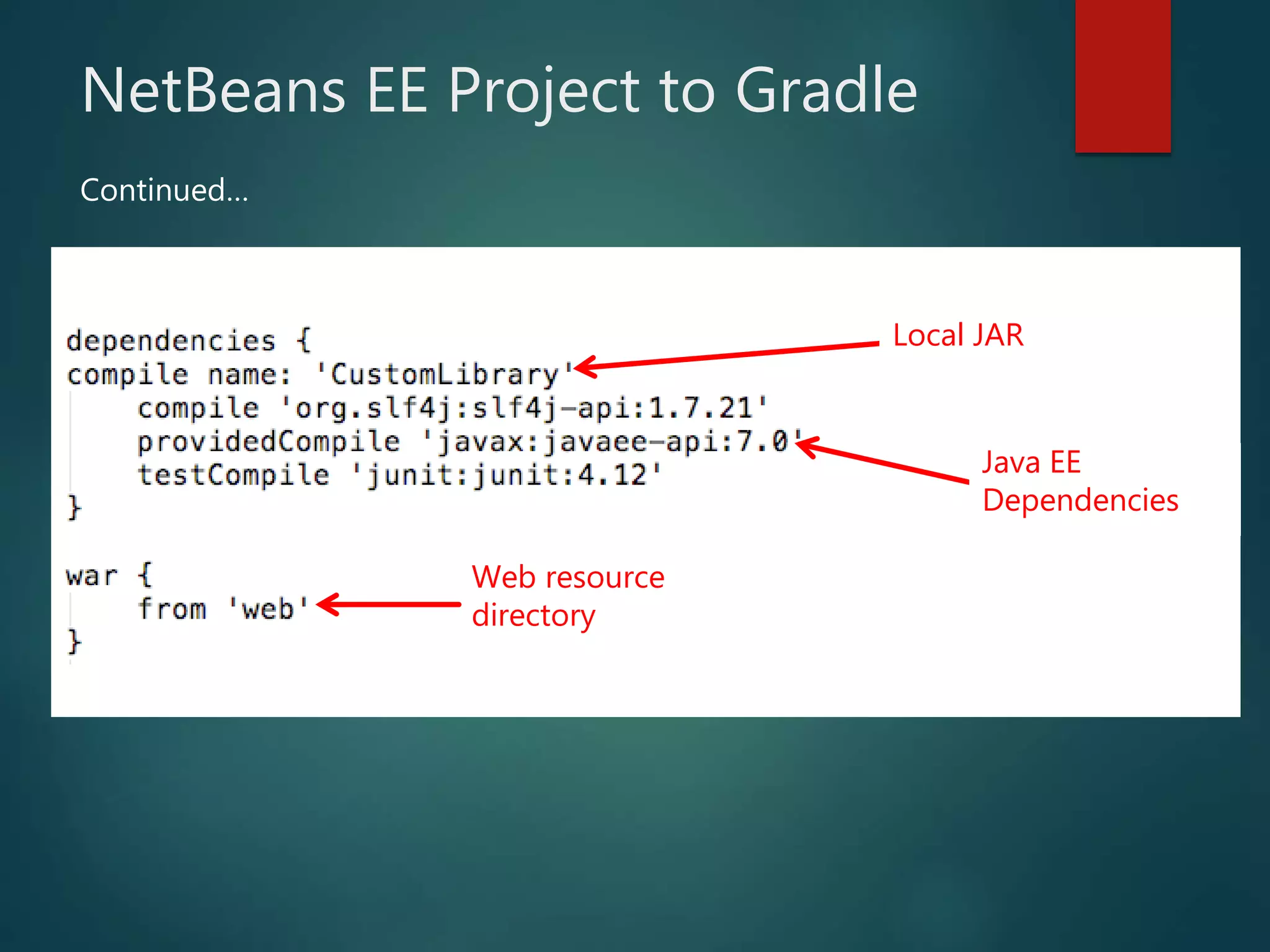 NetBeans EE Project to Gradle
Web resource
directory
Java EE
Dependencies
Local JAR
Continued…
 