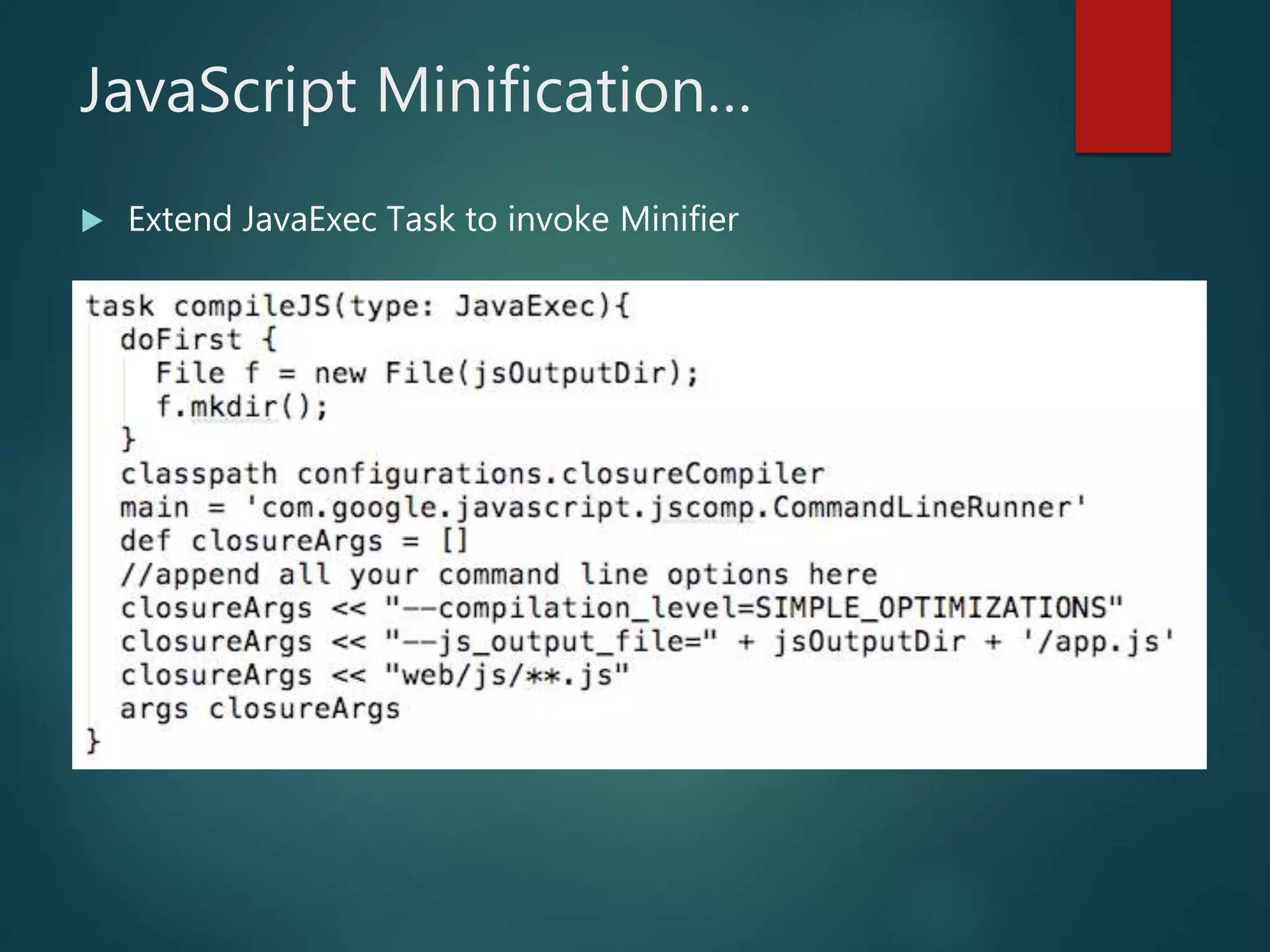 JavaScript Minification…
 Extend JavaExec Task to invoke Minifier
 