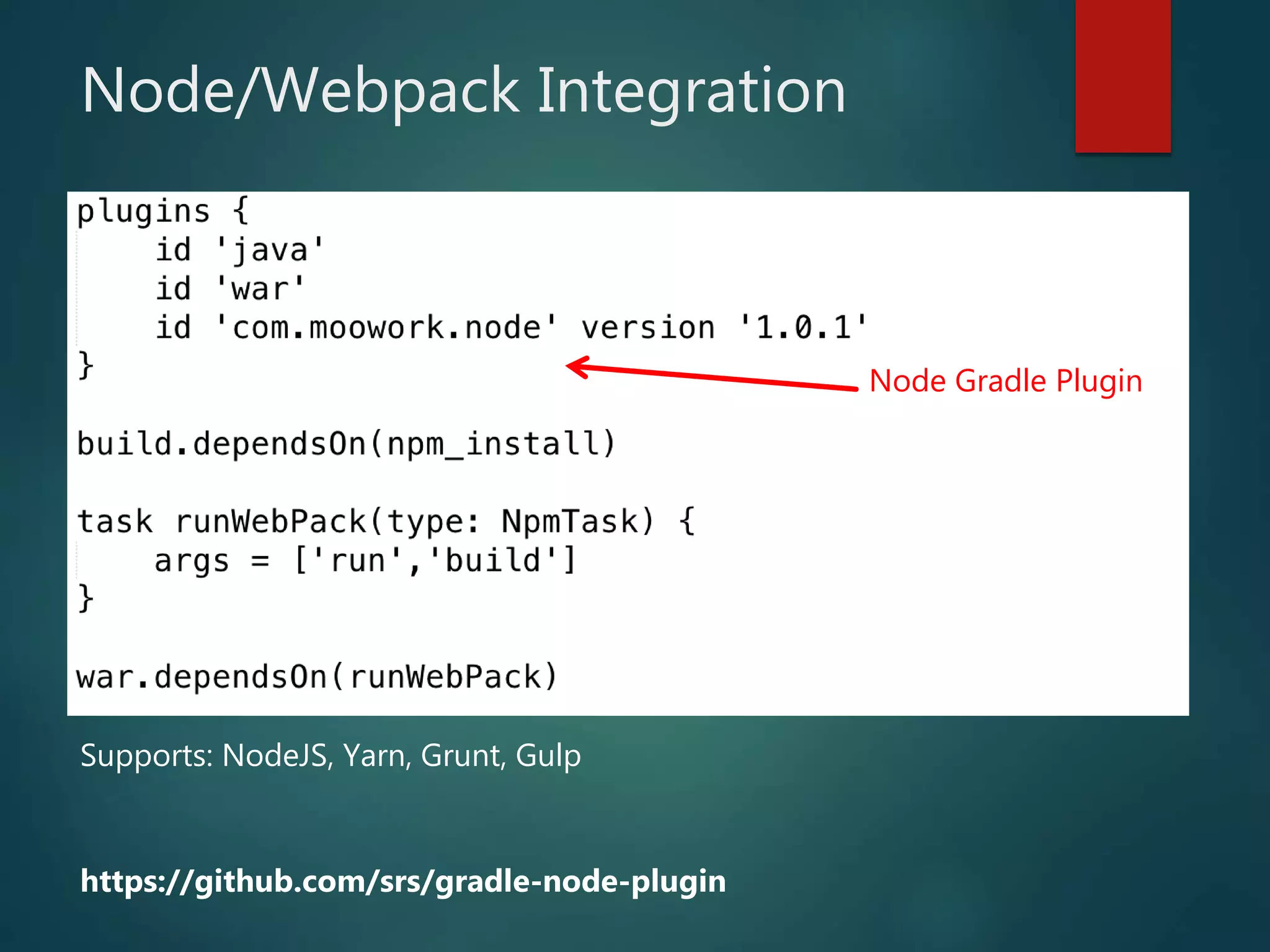 Node/Webpack Integration
Node Gradle Plugin
https://github.com/srs/gradle-node-plugin
Supports: NodeJS, Yarn, Grunt, Gulp
 