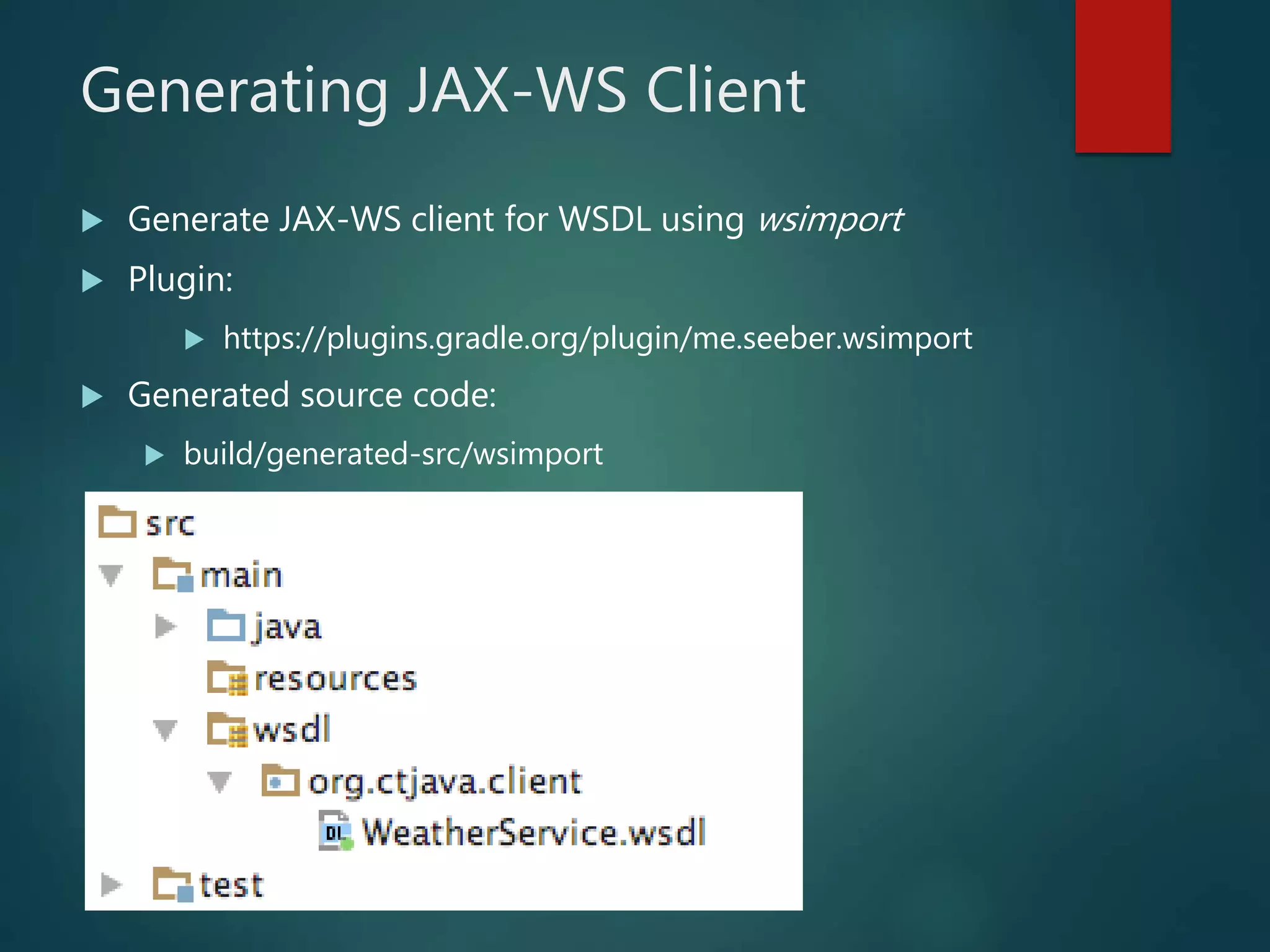 Generating JAX-WS Client
 Generate JAX-WS client for WSDL using wsimport
 Plugin:
 https://plugins.gradle.org/plugin/me.seeber.wsimport
 Generated source code:
 build/generated-src/wsimport
 