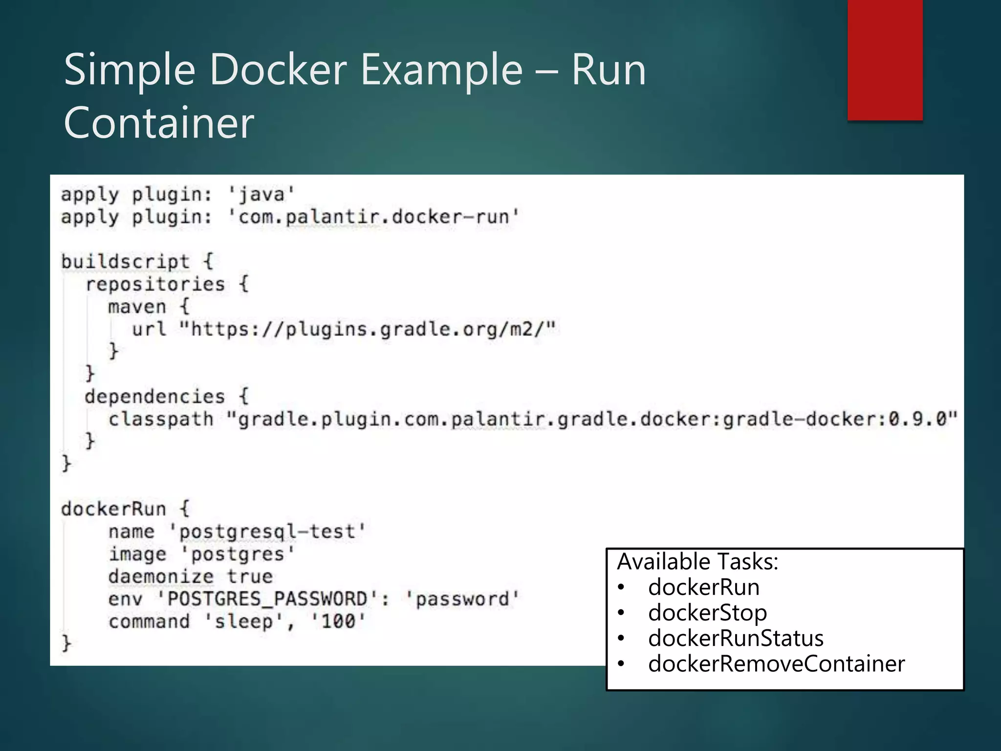 Simple Docker Example – Run
Container
Available Tasks:
• dockerRun
• dockerStop
• dockerRunStatus
• dockerRemoveContainer
 