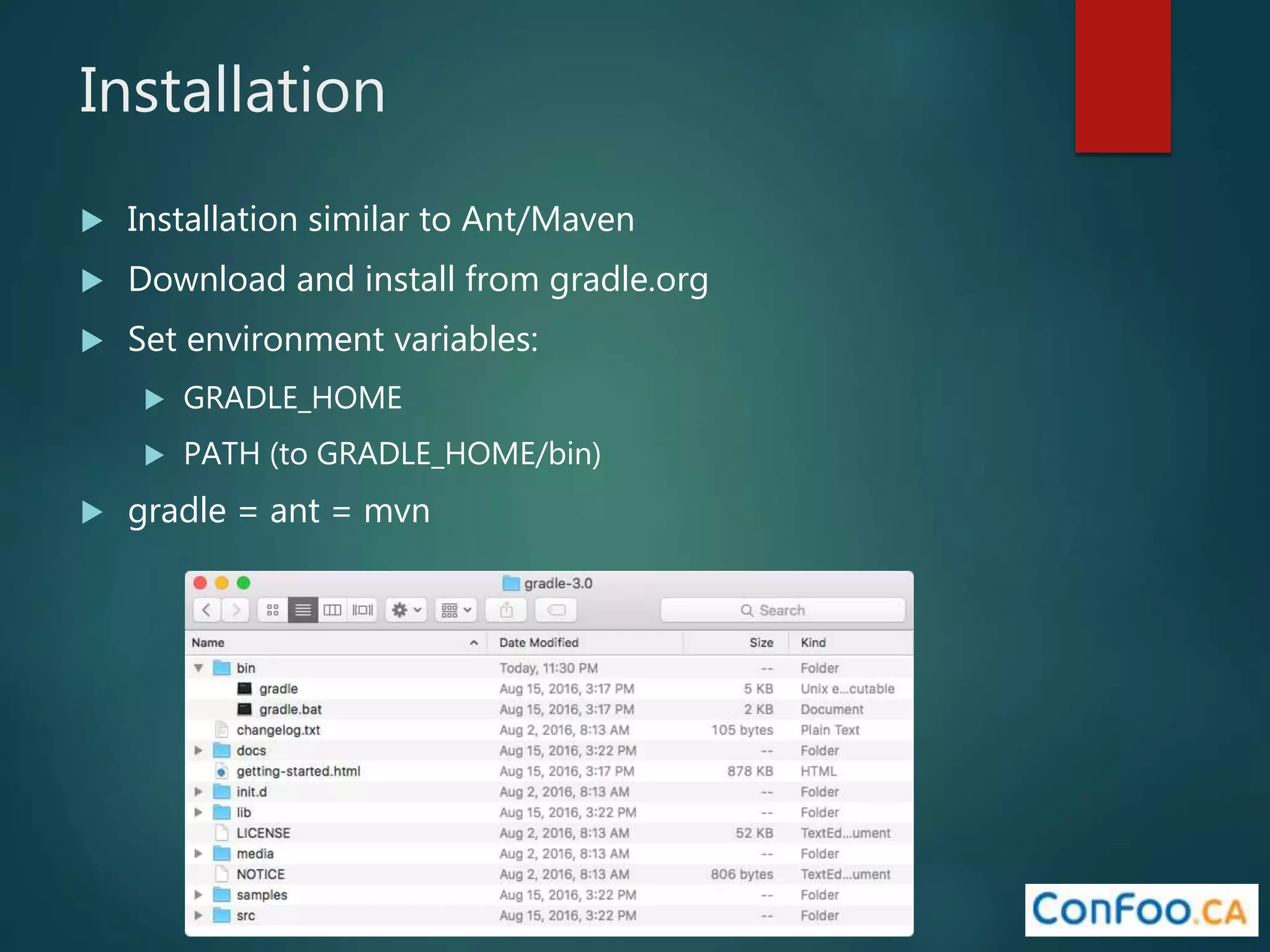 Installation
 Installation similar to Ant/Maven
 Download and install from gradle.org
 Set environment variables:
 GRADLE_HOME
 PATH (to GRADLE_HOME/bin)
 gradle = ant = mvn
 