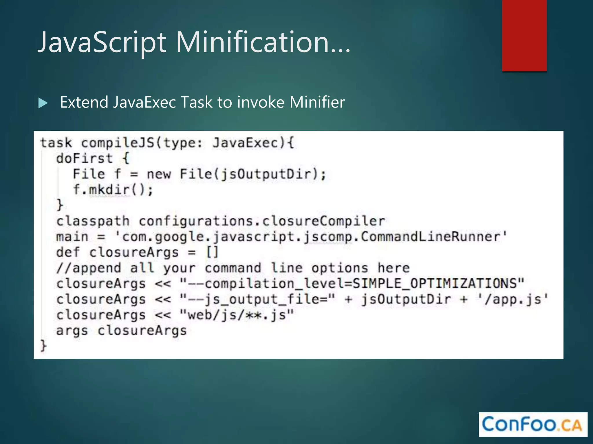 JavaScript Minification…
 Extend JavaExec Task to invoke Minifier
 
