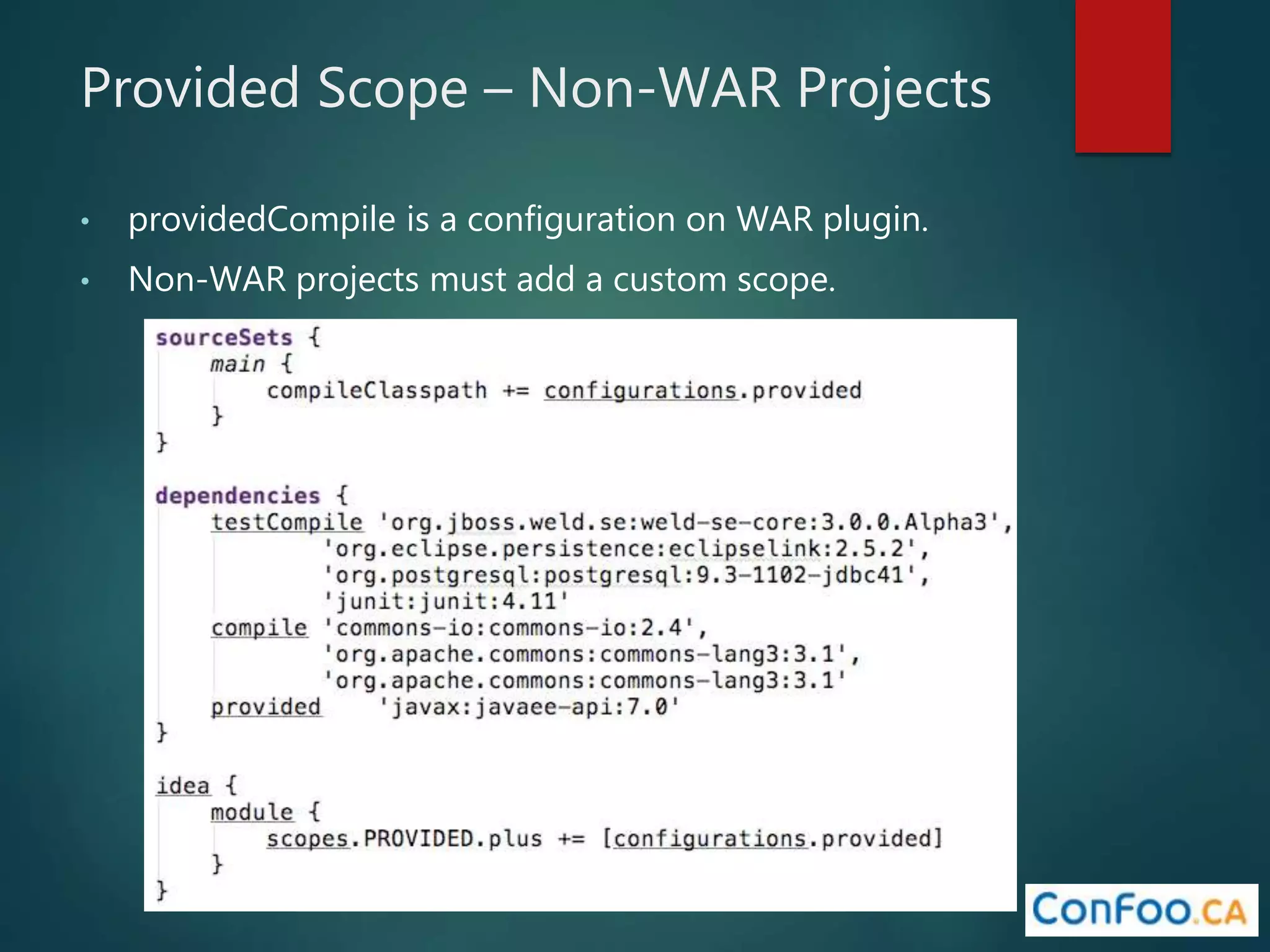Provided Scope – Non-WAR Projects
• providedCompile is a configuration on WAR plugin.
• Non-WAR projects must add a custom scope.
 
