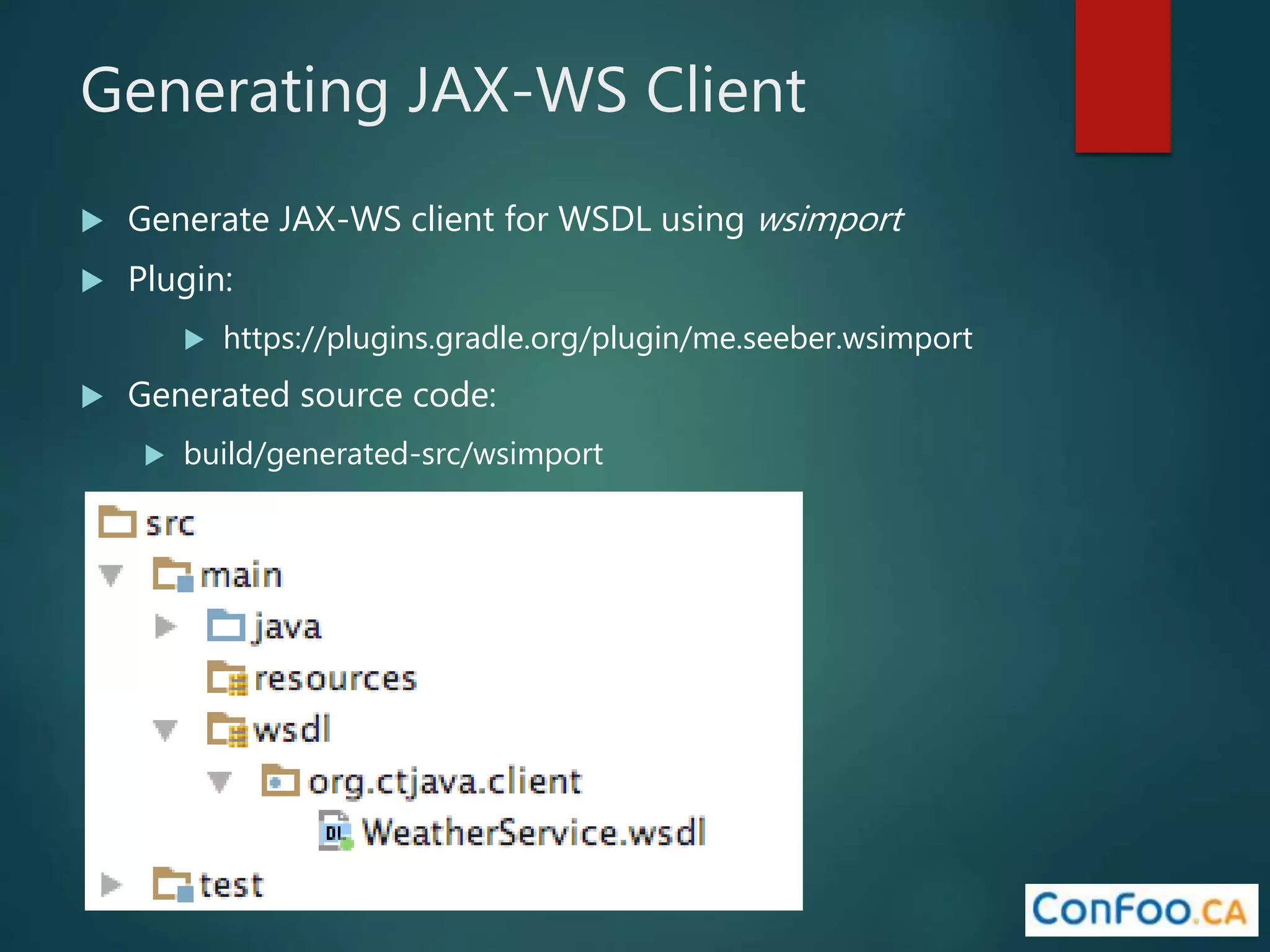 Generating JAX-WS Client
 Generate JAX-WS client for WSDL using wsimport
 Plugin:
 https://plugins.gradle.org/plugin/me.seeber.wsimport
 Generated source code:
 build/generated-src/wsimport
 