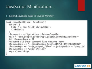 JavaScript Minification…
 Extend JavaExec Task to invoke Minifier
 
