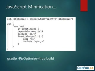 JavaScript Minification…
gradle -PjsOptimize=true build
 