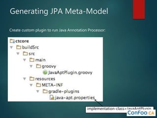 Generating JPA Meta-Model
Create custom plugin to run Java Annotation Processor:
implementation-class=JavaAptPlugin
 