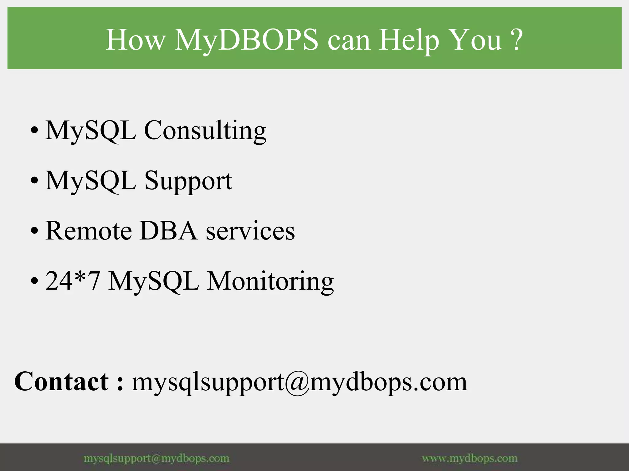 How MyDBOPS can Help You ?
• MySQL Consulting
• MySQL Support
• Remote DBA services
• 24*7 MySQL Monitoring
Contact : mysqlsupport@mydbops.com
 