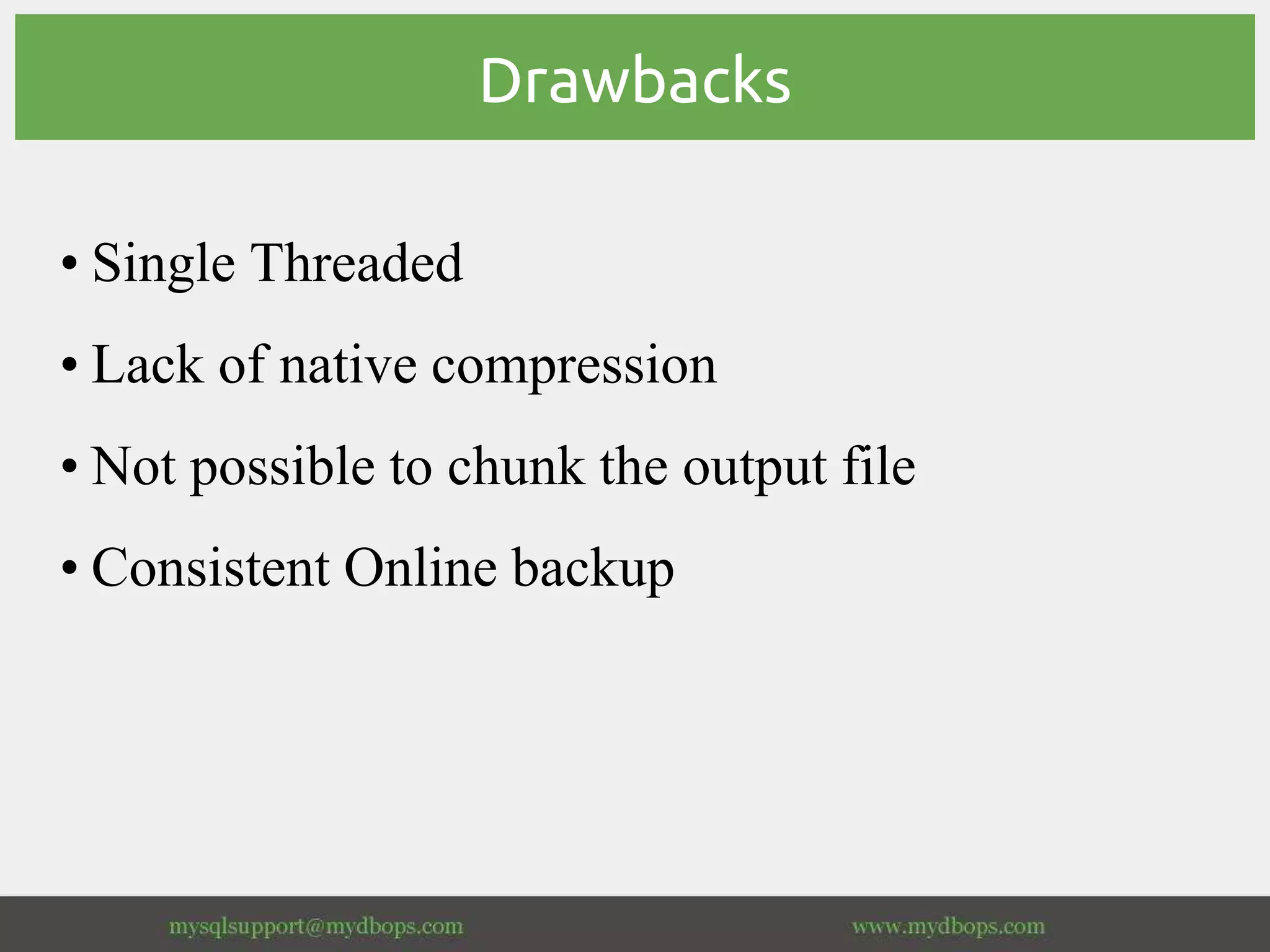 Drawbacks
• Single Threaded
• Lack of native compression
• Not possible to chunk the output file
• Consistent Online backup
 