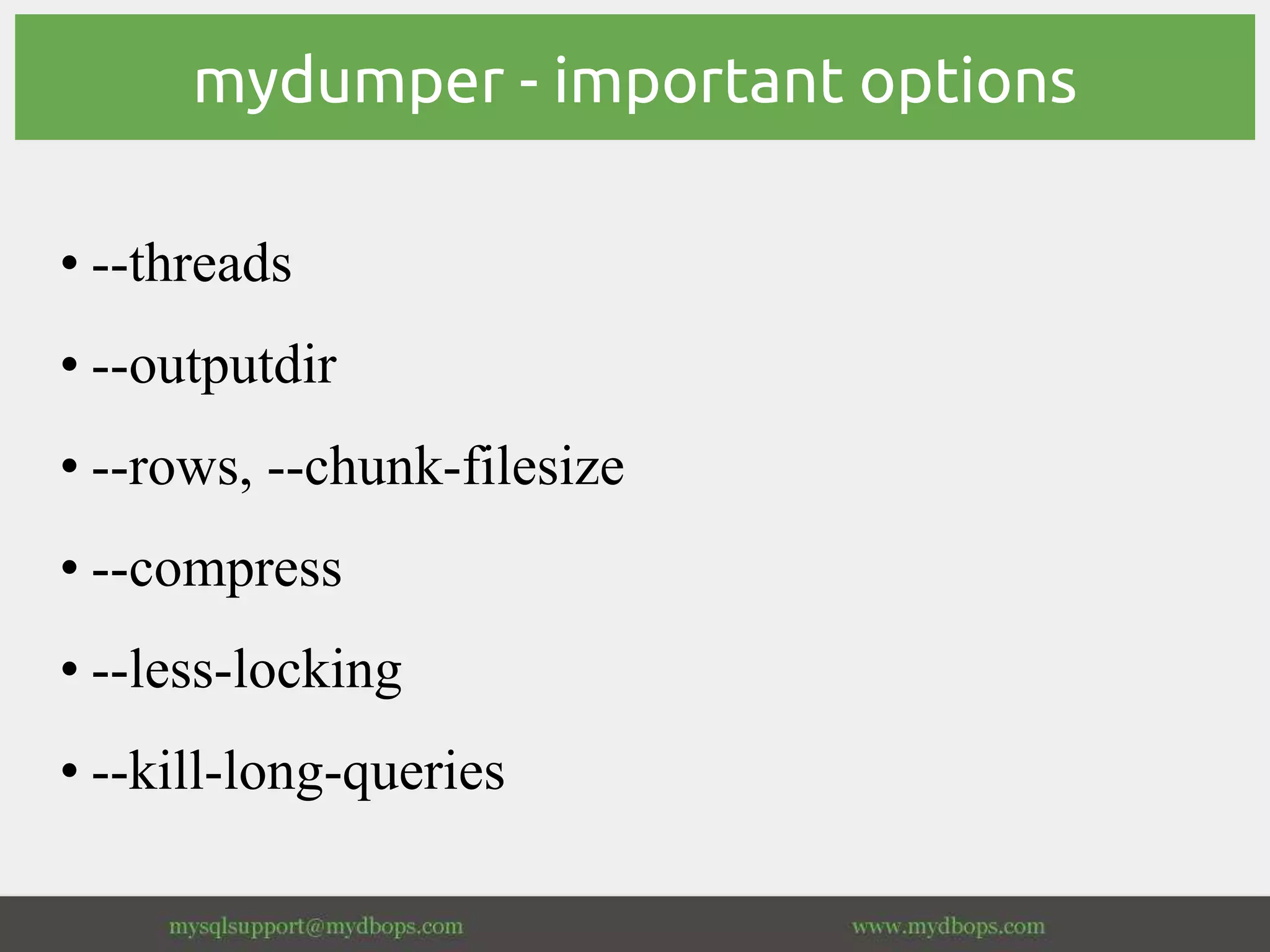 mydumper - important options
• --threads
• --outputdir
• --rows, --chunk-filesize
• --compress
• --less-locking
• --kill-long-queries
 