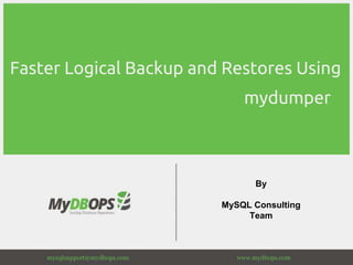 Faster Logical Backup and Restores Using
mydumper
By
MySQL Consulting
Team
 