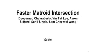 Faster Matroid Intersection
gasin
Deeparnab Chakrabarty, Yin Tat Lee, Aaron
Sidford, Sahil Singla, Sam Chiu-wai Wong
1
 