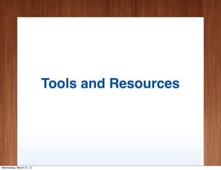 Tools and Resources




Wednesday, March 21, 12
 