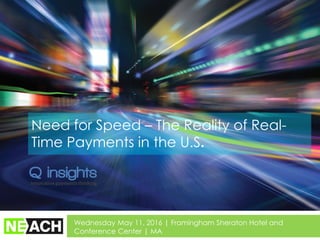 Need for Speed – The Reality of Real-
Time Payments in the U.S.
Wednesday May 11, 2016 | Framingham Sheraton Hotel and
Conference Center | MA
 