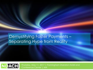 Demystifying Faster Payments –
Separating Hype from Reality
Thursday, May 11, 2017 | Framingham Sheraton Hotel and
Conference Center | MA
 