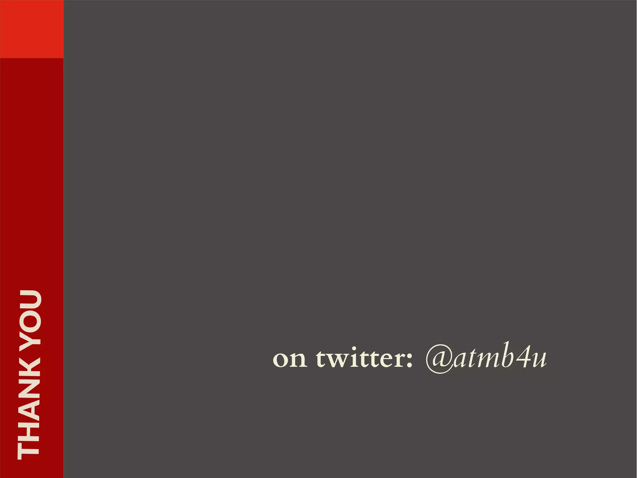 THANKYOU
on twitter: @atmb4u
 