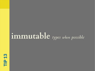 immutable types when possible
TIP13
 