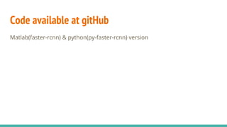 Code available at gitHub
Matlab(faster-rcnn) & python(py-faster-rcnn) version
 