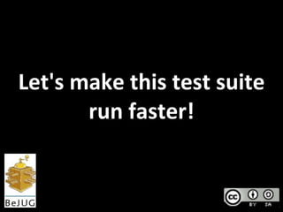 Let's  make  this  test  suite  
        run  faster!
 