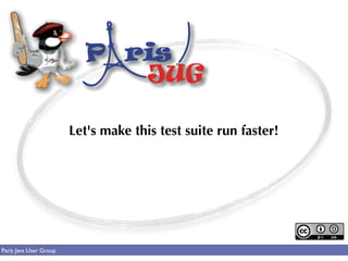 Let's make this test suite run faster!




Paris Java User Group
 