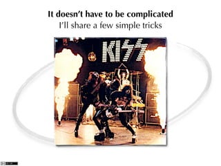 It doesn’t have to be complicated
    I’ll share a few simple tricks
 