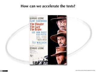 How can we accelerate the tests?



     The Cheater
     The Lazy
     The Brave




                                   http://all-the-movies.cowblog.fr/images/arton1122.jpg
 