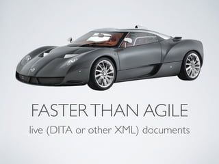 FASTERTHAN AGILE
live (DITA or other XML) documents
 