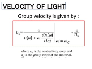 VELOCITY OF LIGHT
Group velocity is given by :
 