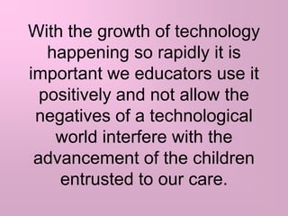 How can we use technology in a positive way in educationand not allow it to distract us or interfere with the achievement and success of our students?