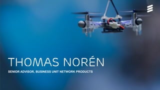 Faster to 5G | 15-02-2017
Thomas Norén
SENIOR ADVISOR, BUSINESS UNIT NETWORK PRODUCTS
 